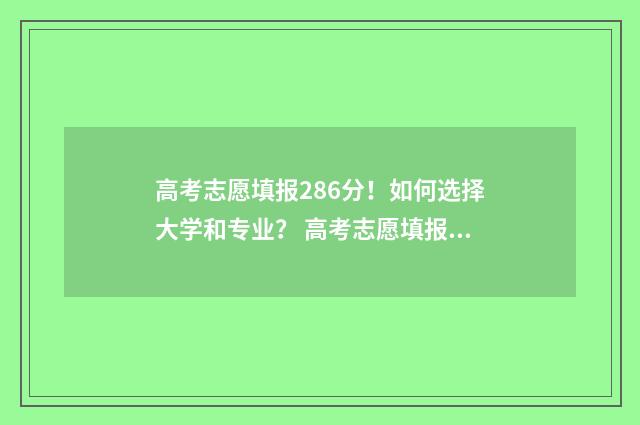 高考志愿填报286分！如何选择大学和专业？ 高考志愿填报28号几点结束