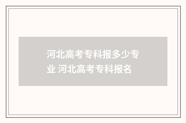 河北高考专科报多少专业 河北高考专科报名