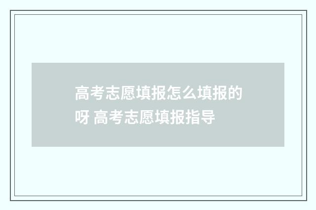 高考志愿填报怎么填报的呀 高考志愿填报指导