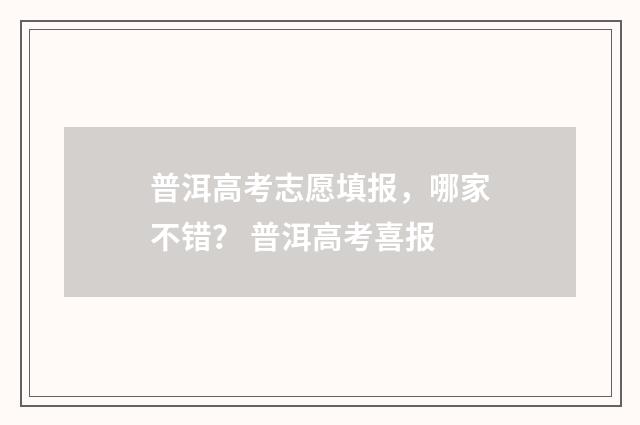 普洱高考志愿填报，哪家不错？ 普洱高考喜报