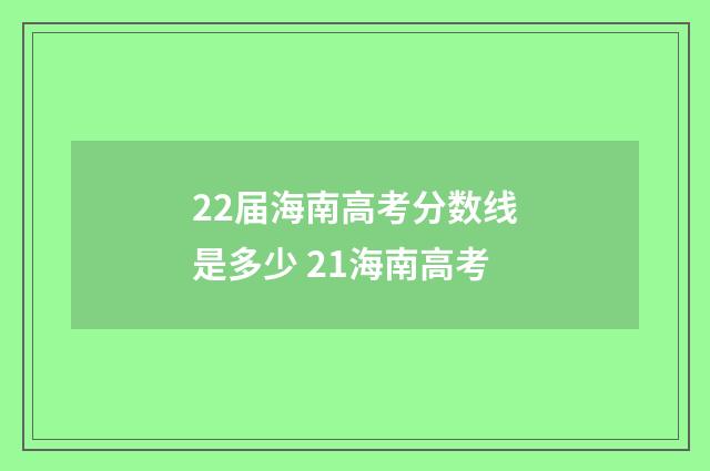 22届海南高考分数线是多少 21海南高考