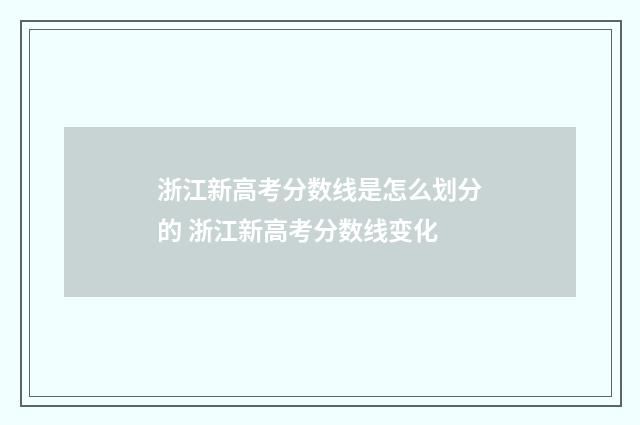 浙江新高考分数线是怎么划分的 浙江新高考分数线变化