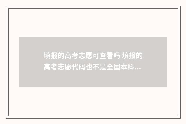 填报的高考志愿可查看吗 填报的高考志愿代码也不是全国本科目录代码呀