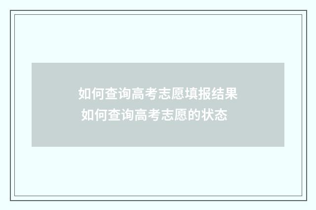 如何查询高考志愿填报结果 如何查询高考志愿的状态