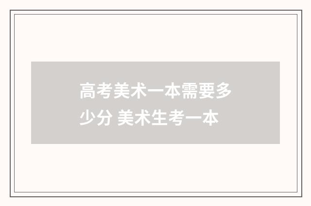 高考美术一本需要多少分 美术生考一本