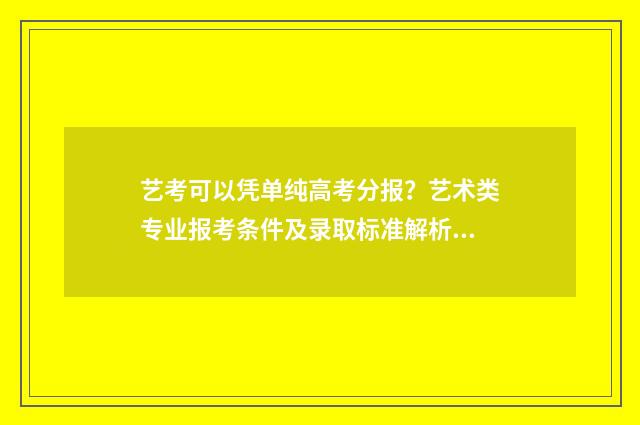 艺考可以凭单纯高考分报？艺术类专业报考条件及录取标准解析 艺考可以直接考吗