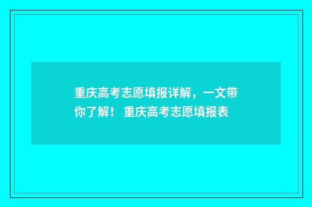 重庆高考志愿填报详解，一文带你了解！ 重庆高考志愿填报表