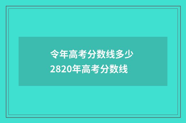 令年高考分数线多少 2820年高考分数线