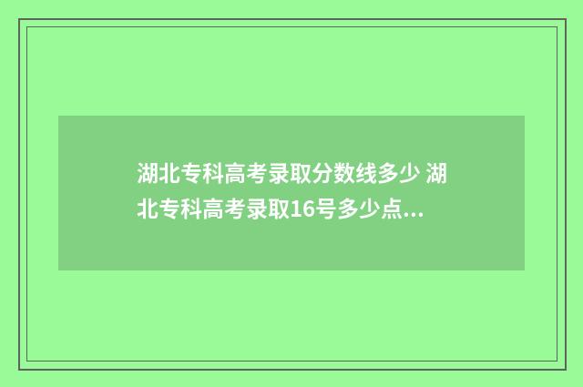 湖北专科高考录取分数线多少 湖北专科高考录取16号多少点结束