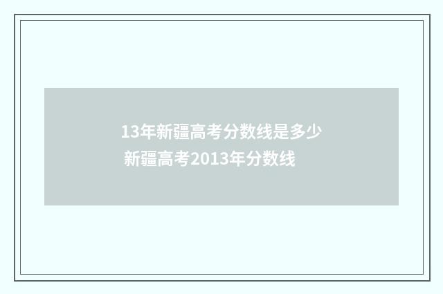 13年新疆高考分数线是多少 新疆高考2013年分数线