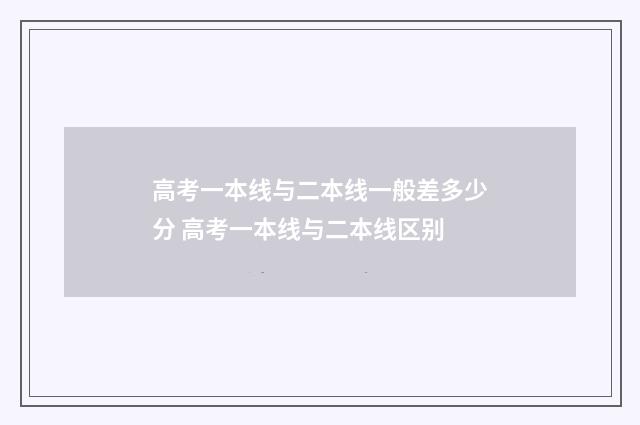 高考一本线与二本线一般差多少分 高考一本线与二本线区别