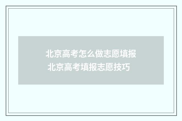 北京高考怎么做志愿填报 北京高考填报志愿技巧