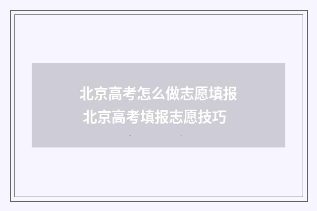 北京高考怎么做志愿填报 北京高考填报志愿技巧