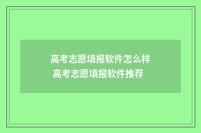 高考志愿填报软件怎么样 高考志愿填报软件推荐