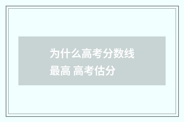 为什么高考分数线最高 高考估分
