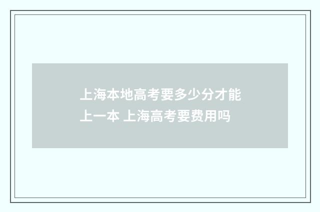 上海本地高考要多少分才能上一本 上海高考要费用吗