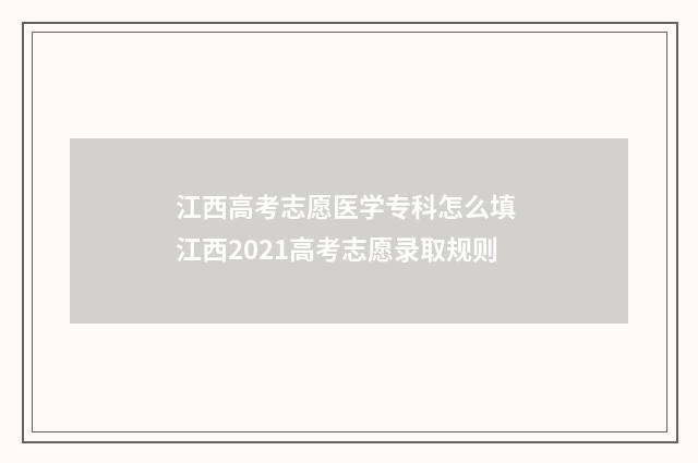 江西高考志愿医学专科怎么填 江西2021高考志愿录取规则
