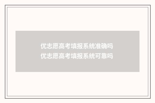 优志愿高考填报系统准确吗 优志愿高考填报系统可靠吗