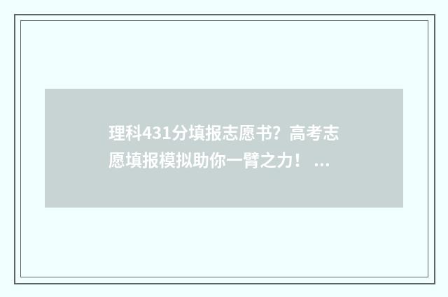理科431分填报志愿书？高考志愿填报模拟助你一臂之力！ 431分高考