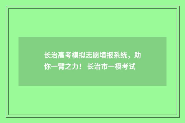 长治高考模拟志愿填报系统，助你一臂之力！ 长治市一模考试