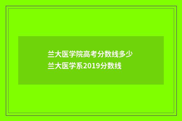 兰大医学院高考分数线多少 兰大医学系2019分数线