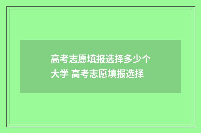 高考志愿填报选择多少个大学 高考志愿填报选择