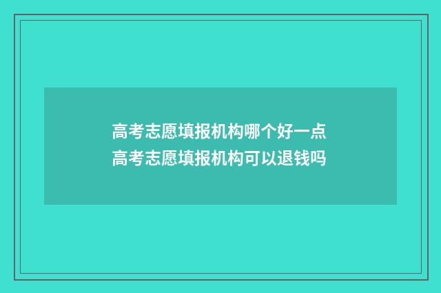 高考志愿填报机构哪个好一点 高考志愿填报机构可以退钱吗