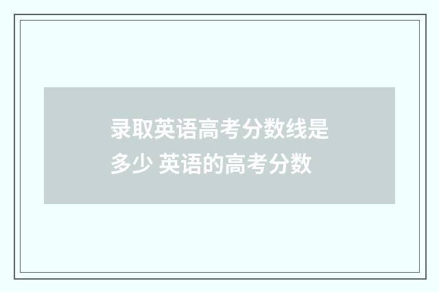 录取英语高考分数线是多少 英语的高考分数