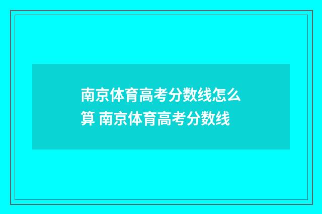 南京体育高考分数线怎么算 南京体育高考分数线