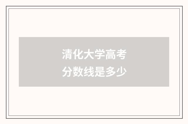 清化大学高考分数线是多少