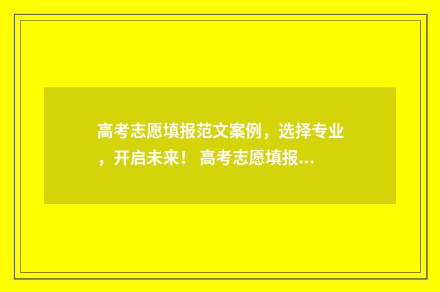 高考志愿填报范文案例，选择专业，开启未来！ 高考志愿填报范本图片