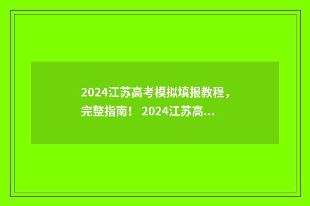 2024江苏高考模拟填报教程，完整指南！ 2024江苏高考模拟考试时间表