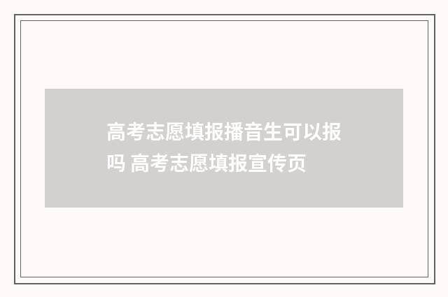 高考志愿填报播音生可以报吗 高考志愿填报宣传页