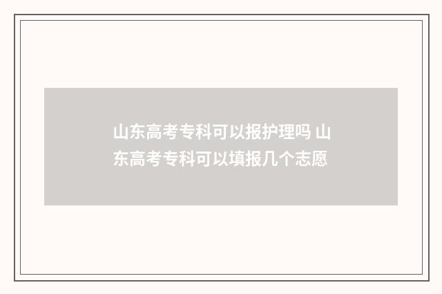 山东高考专科可以报护理吗 山东高考专科可以填报几个志愿