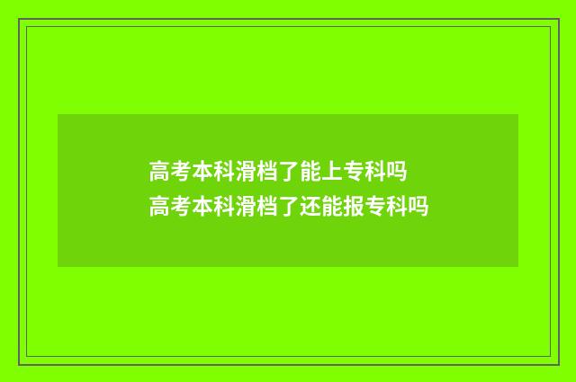 高考本科滑档了能上专科吗 高考本科滑档了还能报专科吗