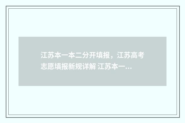 江苏本一本二分开填报，江苏高考志愿填报新规详解 江苏本一本二分数