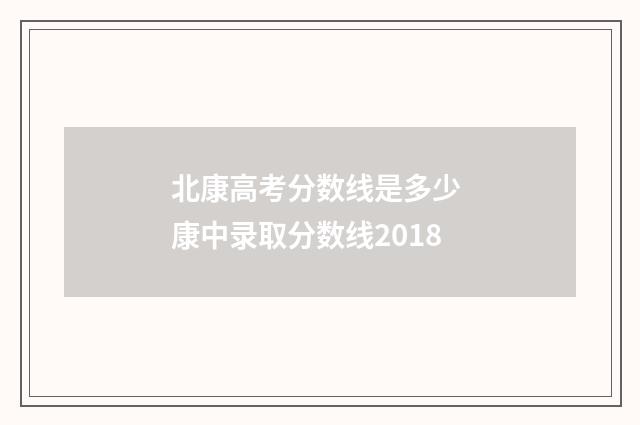 北康高考分数线是多少 康中录取分数线2018