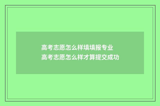高考志愿怎么样填填报专业 高考志愿怎么样才算提交成功