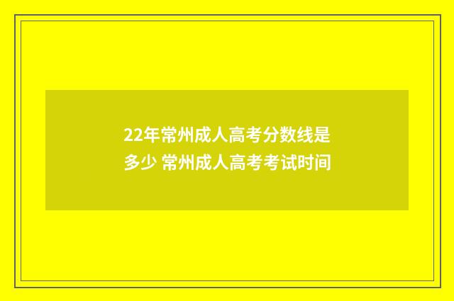 22年常州成人高考分数线是多少 常州成人高考考试时间