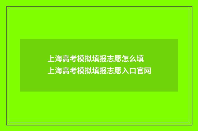上海高考模拟填报志愿怎么填 上海高考模拟填报志愿入口官网