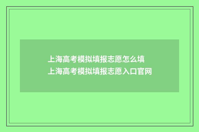 上海高考模拟填报志愿怎么填 上海高考模拟填报志愿入口官网