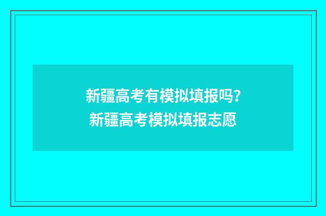 新疆高考有模拟填报吗？ 新疆高考模拟填报志愿