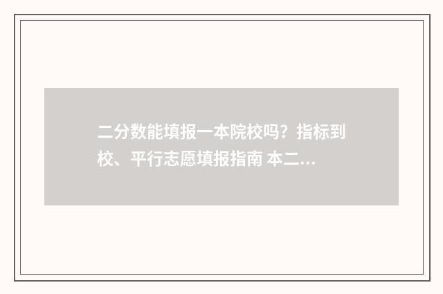 二分数能填报一本院校吗？指标到校、平行志愿填报指南 本二分数可以填本一批次吗