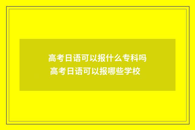 高考日语可以报什么专科吗 高考日语可以报哪些学校