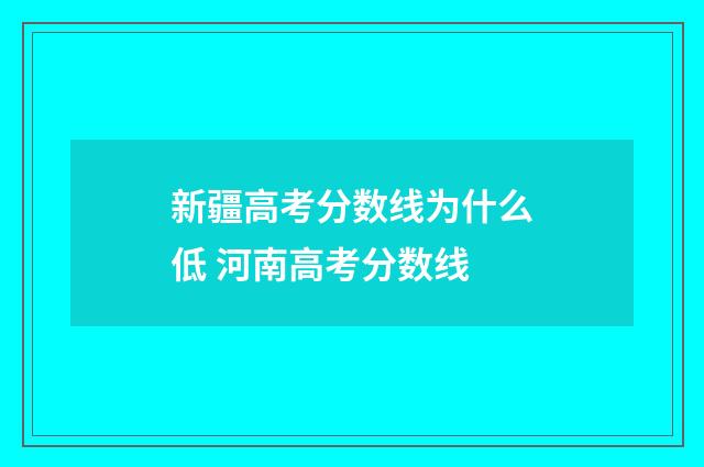 新疆高考分数线为什么低 河南高考分数线