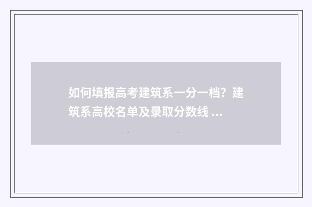 如何填报高考建筑系一分一档？建筑系高校名单及录取分数线 怎么填高考