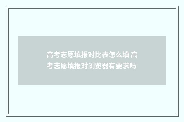 高考志愿填报对比表怎么填 高考志愿填报对浏览器有要求吗