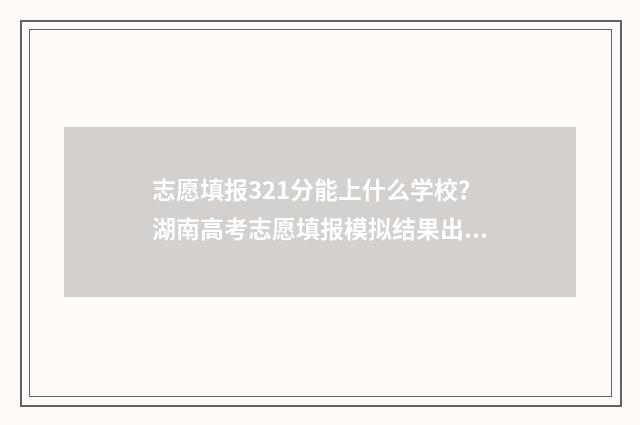 志愿填报321分能上什么学校？湖南高考志愿填报模拟结果出炉！