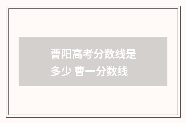 曹阳高考分数线是多少 曹一分数线