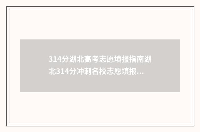 314分湖北高考志愿填报指南湖北314分冲刺名校志愿填报方案 2021湖北高考410分